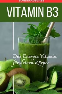 Produktbild: VITAMIN B3 Das Energie Vitamin f&uuml;r deinen K&ouml;rper - Das verkannte Heilmittel gegen Krankheiten und Entz&uuml;ndungen. - SONDERAUSGABE MIT 3 REZEPTEN