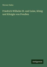 Produktbild: Friedrich Wilhelm III. und Luise, K&ouml;nig und K&ouml;nigin von Preu&szlig;en