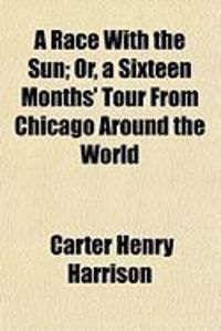 Produktbild: A Race with the Sun; Or, a Sixteen Months' Tour from Chicago Around the World