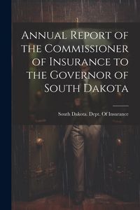 Produktbild: Annual Report of the Commissioner of Insurance to the Governor of South Dakota