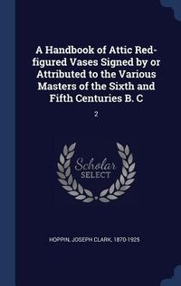 Produktbild: A Handbook of Attic Red-figured Vases Signed by or Attributed to the Various Masters of the Sixth and Fifth Centuries B. C: 2