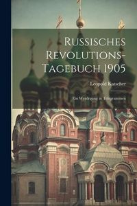 Produktbild: Russisches Revolutions-Tagebuch 1905: Ein Werdegang in Telegrammen