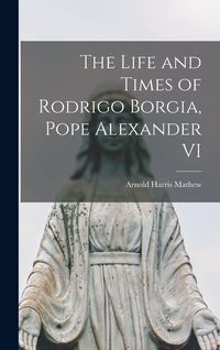 Produktbild: The Life and Times of Rodrigo Borgia, Pope Alexander VI