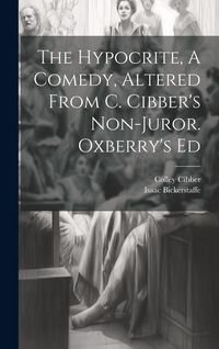 Produktbild: The Hypocrite, A Comedy, Altered From C. Cibber's Non-juror. Oxberry's Ed