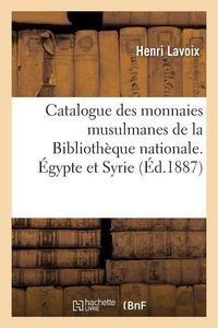 Produktbild: Catalogue Des Monnaies Musulmanes de la Biblioth&egrave;que Nationale. &Eacute;gypte Et Syrie