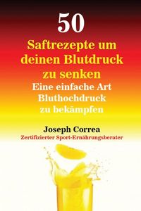 Produktbild: 50 Saftrezepte um deinen Blutdruck zu senken