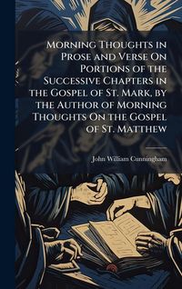 Produktbild: Morning Thoughts in Prose and Verse On Portions of the Successive Chapters in the Gospel of St. Mark, by the Author of Morning Thoughts On the Gospel