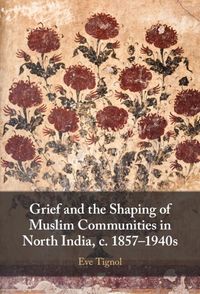 Produktbild: Grief and the Shaping of Muslim Communities in North India, c. 1857-1940s