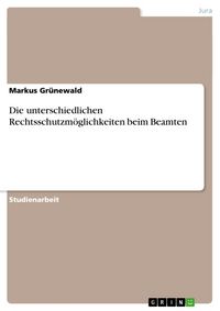 Produktbild: Die unterschiedlichen Rechtsschutzm&ouml;glichkeiten beim Beamten