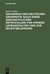 Produktbild: Grundri&szlig; der deutschen Grammatik nach ihrer geschichtlichen Entwicklung f&uuml;r h&ouml;here Lehranstalten und zur Selbstbelehrung