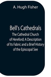 Produktbild: Bell'S Cathedrals; The Cathedral Church Of Hereford; A Description Of Its Fabric And A Brief History Of The Episcopal See
