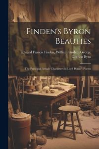Produktbild: Finden's Byron Beauties: The Principal Female Characters in Lord Byron's Poems