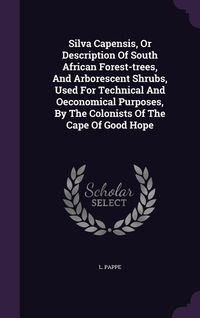 Produktbild: Silva Capensis, Or Description Of South African Forest-trees, And Arborescent Shrubs, Used For Technical And Oeconomical Purposes, By The Colonists Of