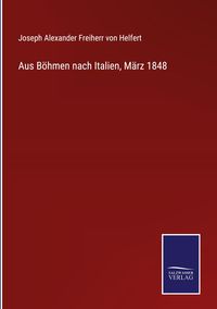 Produktbild: Aus B&ouml;hmen nach Italien, M&auml;rz 1848