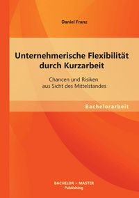Produktbild: Unternehmerische Flexibilit&auml;t durch Kurzarbeit: Chancen und Risiken aus Sicht des Mittelstandes