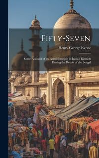 Produktbild: Fifty-Seven: Some Account of the Administration in Indian Districts During the Revolt of the Bengal