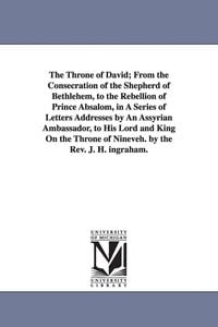 Produktbild: The Throne of David; From the Consecration of the Shepherd of Bethlehem, to the Rebellion of Prince Absalom, in A Series of Letters Addresses by An As
