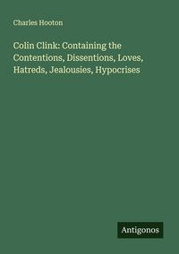 Produktbild: Colin Clink: Containing the Contentions, Dissentions, Loves, Hatreds, Jealousies, Hypocrises