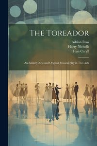 Produktbild: The Toreador: An Entirely new and Original Musical Play in two Acts