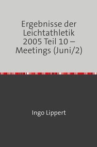 Produktbild: Ergebnisse der Leichtathletik 2005 Teil 10 &ndash; Meetings (Juni/2)