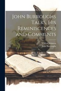 Produktbild: John Burroughs Talks, his Reminiscences and Comments