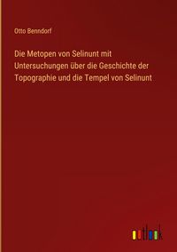 Produktbild: Die Metopen von Selinunt mit Untersuchungen &uuml;ber die Geschichte der Topographie und die Tempel von Selinunt