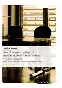 Produktbild: Neuere Ans&auml;tze des Ausbildungsmarketing f&uuml;r mittelst&auml;ndische Unternehmen