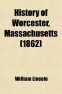 Produktbild: History of Worcester, Massachusetts; From Its Earliest Settlement to September 1836: With Various Notices Relating to the History of Worcester