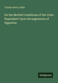 Produktbild: On the Morbid Conditions of the Urine Dependant Upon Derangements of Digestion