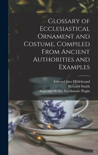 Produktbild: Glossary of Ecclesiastical Ornament and Costume, Compiled From Ancient Authorities and Examples