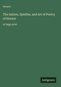 Produktbild: The Satires, Epistles, and Art of Poetry of Horace