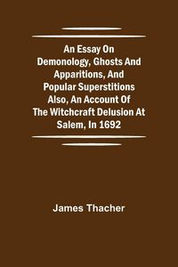 Produktbild: An Essay On Demonology, Ghosts And Apparitions, And Popular Superstitions Also, An Account Of The Witchcraft Delusion At Salem, In 1692
