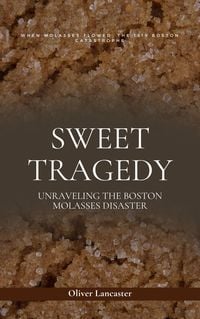 Produktbild: Sweet Tragedy: Unraveling The Boston Molasses Disaster