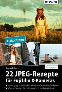 Produktbild: 22 JPEG-Rezepte f&uuml;r Fujifilm X-Kameras: mit JPG einzigartige Bildlooks erzeugen
