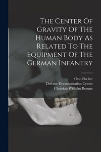 Produktbild: The Center Of Gravity Of The Human Body As Related To The Equipment Of The German Infantry