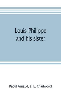 Produktbild: Louis-Philippe and his sister; the political life r&ocirc;le of Adelaide of Orleans (1777-1847)