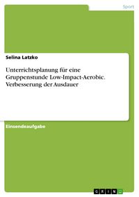 Produktbild: Unterrichtsplanung f&uuml;r eine Gruppenstunde Low-Impact-Aerobic. Verbesserung der Ausdauer