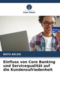 Produktbild: Einfluss von Core Banking und Servicequalit&auml;t auf die Kundenzufriedenheit