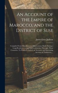 Produktbild: An Account of the Empire of Marocco, and the District of Suse; Compiled From Miscellaneous Observations Made During a Long Residence in and Various Jo