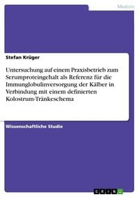 Produktbild: Untersuchung auf einem Praxisbetrieb zum Serumproteingehalt als Referenz f&uuml;r die Immunglobulinversorgung der K&auml;lber in Verbindung mit einem definierte