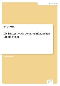 Produktbild: Die Bankenpolitik der mittelst&auml;ndischen Unternehmen