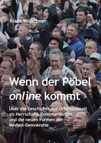 Produktbild: Wenn der P&ouml;bel online kommt: &Uuml;ber die Geschichte der &Ouml;ffentlichkeit als Herrschafts-Kommunikation und die neuen Formen der Medien-Demokratie