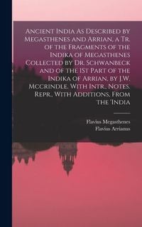 Produktbild: Ancient India As Described by Megasthenes and Arrian, a Tr. of the Fragments of the Indika of Megasthenes Collected by Dr. Schwanbeck and of the 1St P