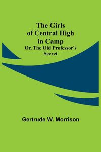 Produktbild: The Girls of Central High in Camp; Or, the Old Professor's Secret