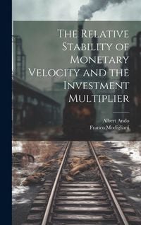 Produktbild: The Relative Stability of Monetary Velocity and the Investment Multiplier
