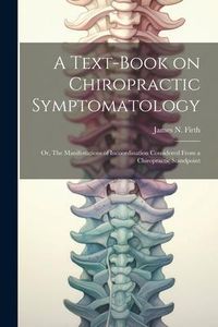 Produktbild: A Text-book on Chiropractic Symptomatology; or, The Manifestations of Incoordination Considered From a Chiropractic Standpoint