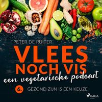 Produktbild: Vlees noch vis - een vegetarische podcast; Gezond zijn is een keuze