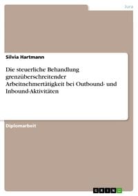 Produktbild: Die steuerliche Behandlung grenz&uuml;berschreitender Arbeitnehmert&auml;tigkeit bei Outbound- und Inbound-Aktivit&auml;ten