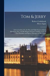 Produktbild: Tom & Jerry: Life in London, Or, the Day and Night Scenes of Jerry Hawthorn, Esq. and His Elegant Friend Corinthian Tom, in Their R