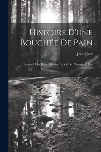 Produktbild: Histoire D'une Bouch&eacute;e De Pain: Lettres &Agrave; Une Petite Fille Sur La Vie De L'homme Et Des Animaux